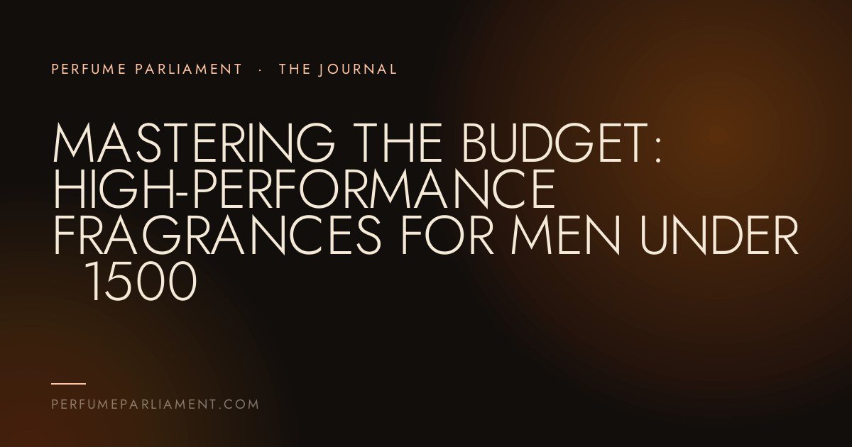 Mastering the Budget: High-Performance Fragrances for Men Under ₹1500