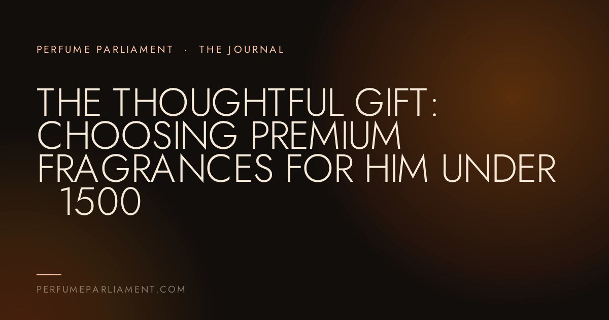 The Thoughtful Gift: Choosing Premium Fragrances for Him Under ₹1500